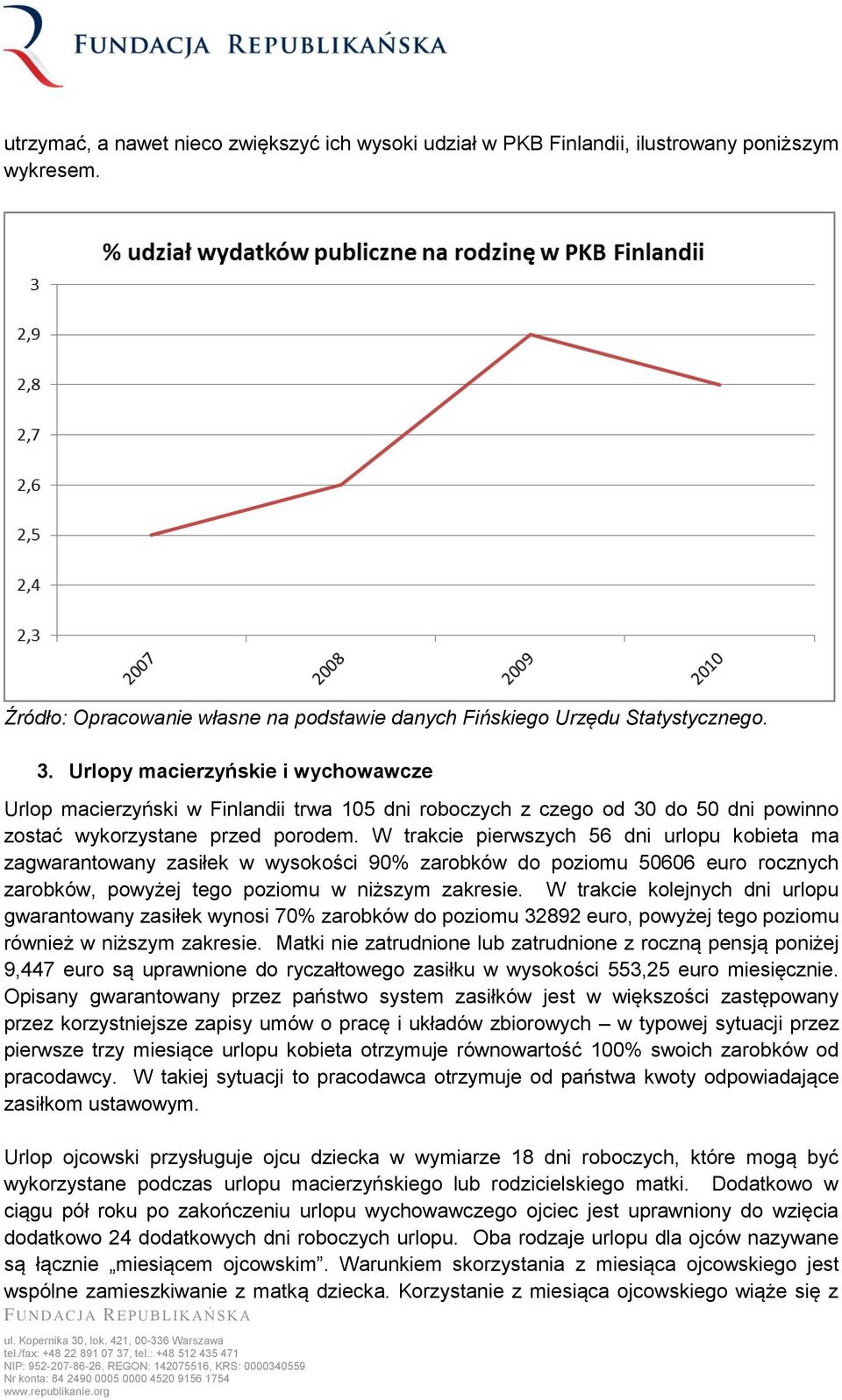 W trakcie pierwszych 56 dni urlopu kobieta ma zagwarantowany zasiłek w wysokości 90% zarobków do poziomu 50606 euro rocznych zarobków, powyżej tego poziomu w niższym zakresie.