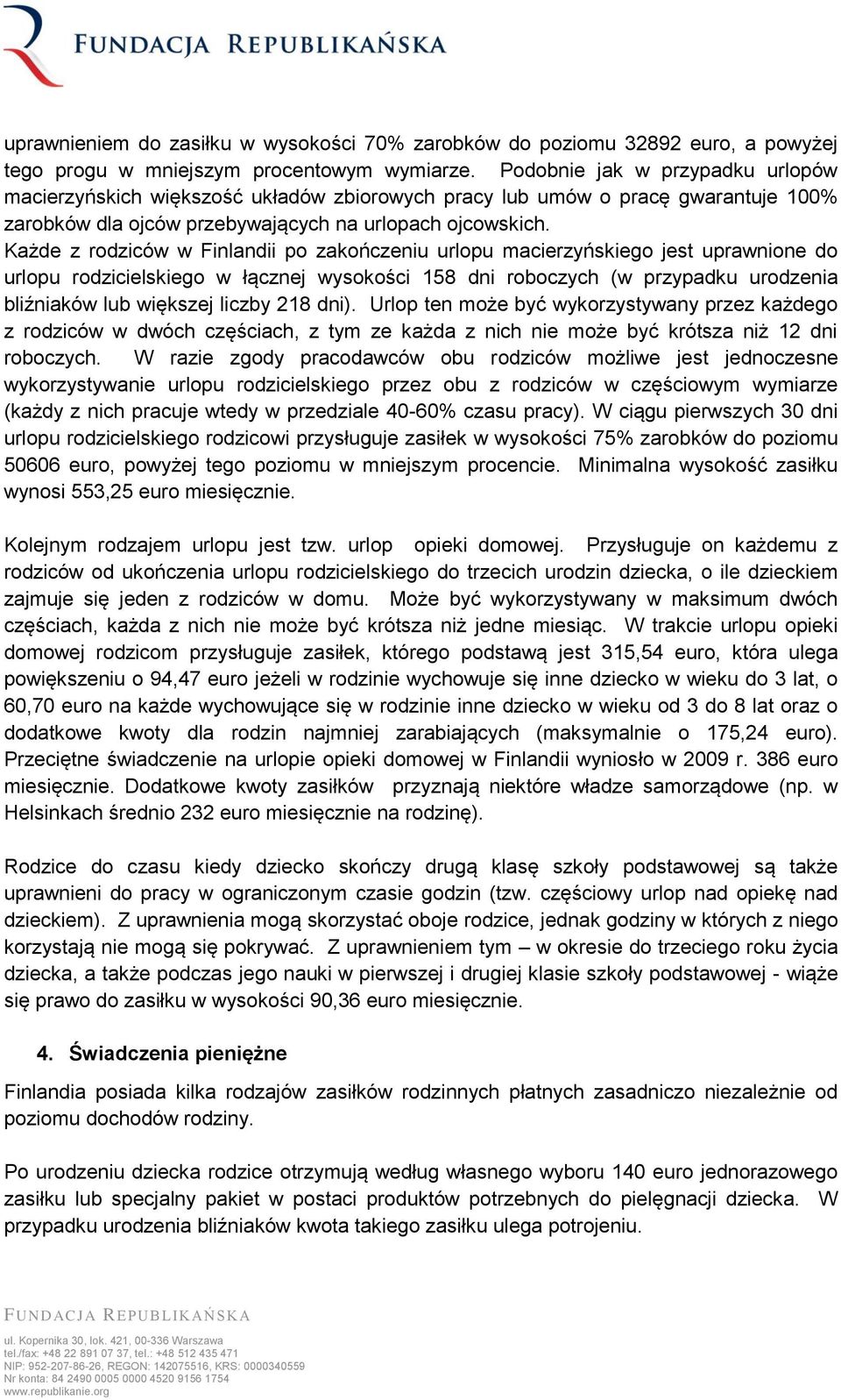 Każde z rodziców w Finlandii po zakończeniu urlopu macierzyńskiego jest uprawnione do urlopu rodzicielskiego w łącznej wysokości 158 dni roboczych (w przypadku urodzenia bliźniaków lub większej