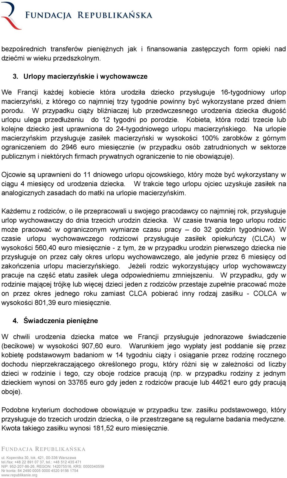 dniem porodu. W przypadku ciąży bliźniaczej lub przedwczesnego urodzenia dziecka długość urlopu ulega przedłużeniu do 12 tygodni po porodzie.