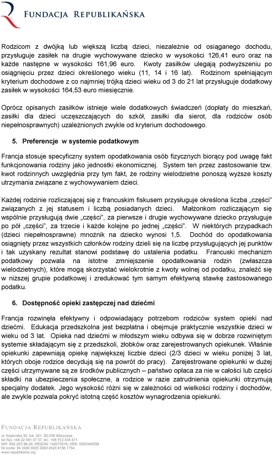 Rodzinom spełniającym kryterium dochodowe z co najmniej trójką dzieci wieku od 3 do 21 lat przysługuje dodatkowy zasiłek w wysokości 164,53 euro miesięcznie.