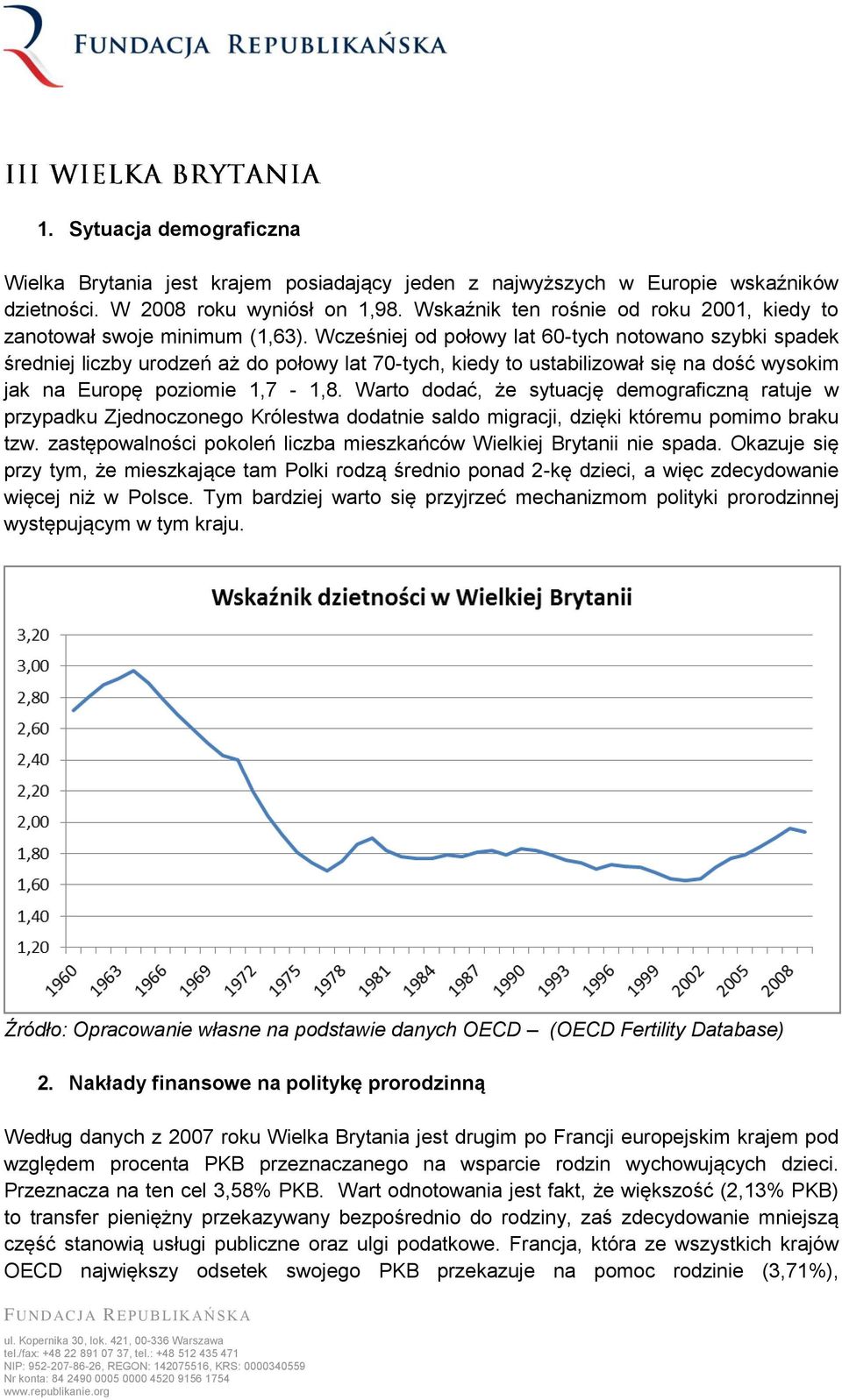 Wcześniej od połowy lat 60-tych notowano szybki spadek średniej liczby urodzeń aż do połowy lat 70-tych, kiedy to ustabilizował się na dość wysokim jak na Europę poziomie 1,7-1,8.