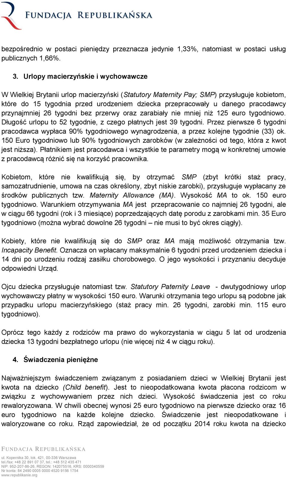 pracodawcy przynajmniej 26 tygodni bez przerwy oraz zarabiały nie mniej niż 125 euro tygodniowo. Długość urlopu to 52 tygodnie, z czego płatnych jest 39 tygodni.