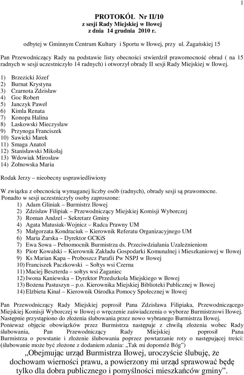 1) Brzezicki Józef 2) Burnat Krystyna 3) Czarnota Zdzisaw 4) Goc Robert 5) Janczyk Pawe 6) Kimla Renata 7) Konopa Halina 8) Laskowski Mieczysaw 9) Przynoga Franciszek 10) Sawicki Marek 11) Smaga