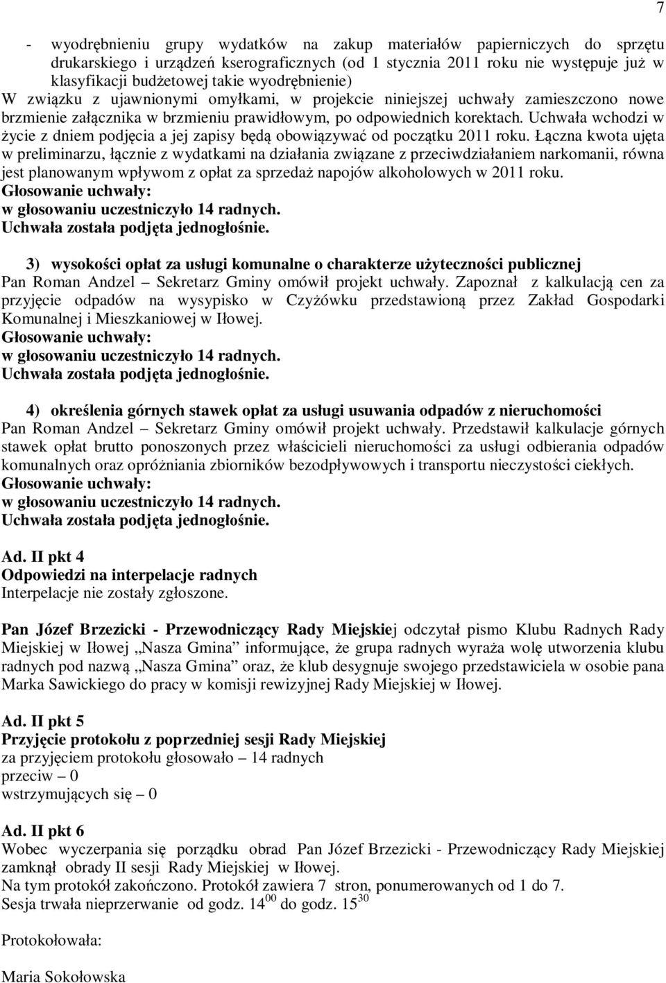 Uchwaa wchodzi w ycie z dniem podjcia a jej zapisy b obowizywa od pocztku 2011 roku.