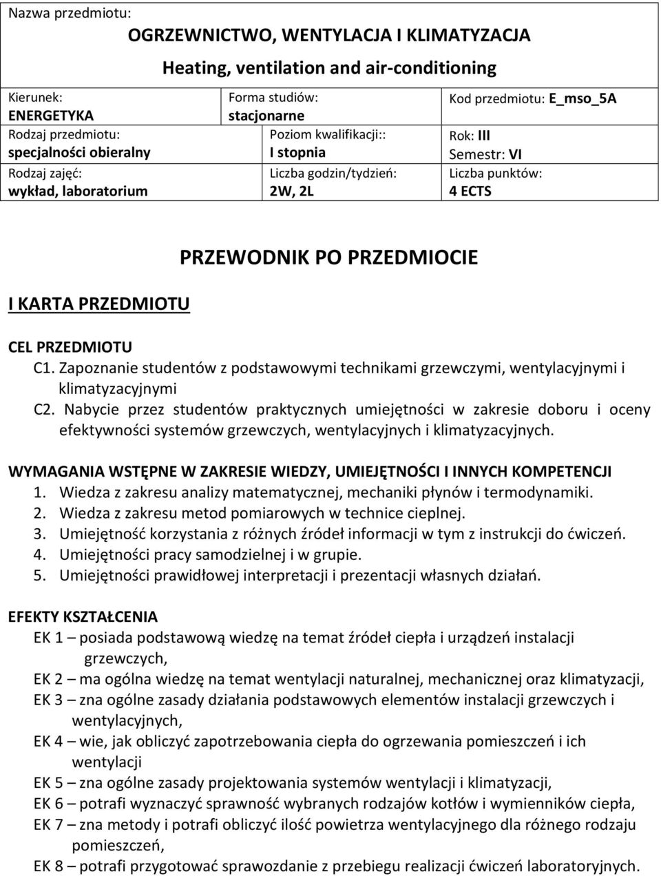 PRZEDMIOCIE CEL PRZEDMIOTU. Zapoznanie studentów z podstawowymi technikami grzewczymi, wentylacyjnymi i klimatyzacyjnymi.