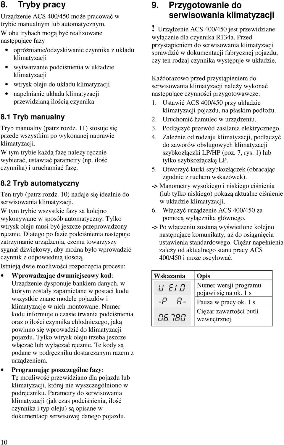 napełnianie układu klimatyzacji przewidzianą ilością czynnika 8.1 Tryb manualny Tryb manualny (patrz rozdz. 11) stosuje się przede wszystkim po wykonanej naprawie klimatyzacji.