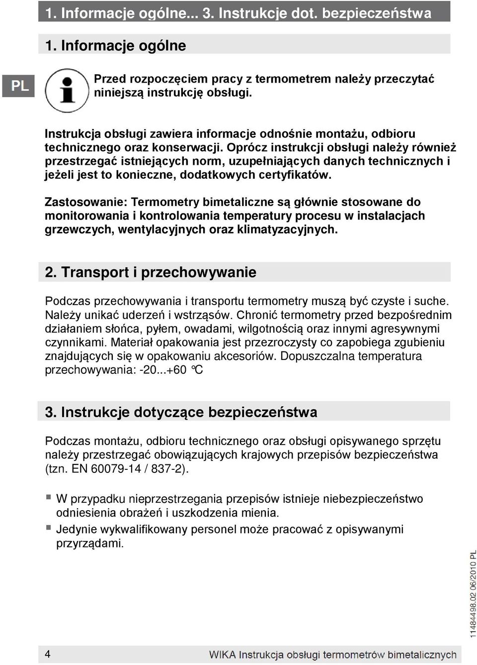 Oprócz instrukcji obsługi należy również przestrzegać istniejących norm, uzupełniających danych technicznych i jeżeli jest to konieczne, dodatkowych certyfikatów.