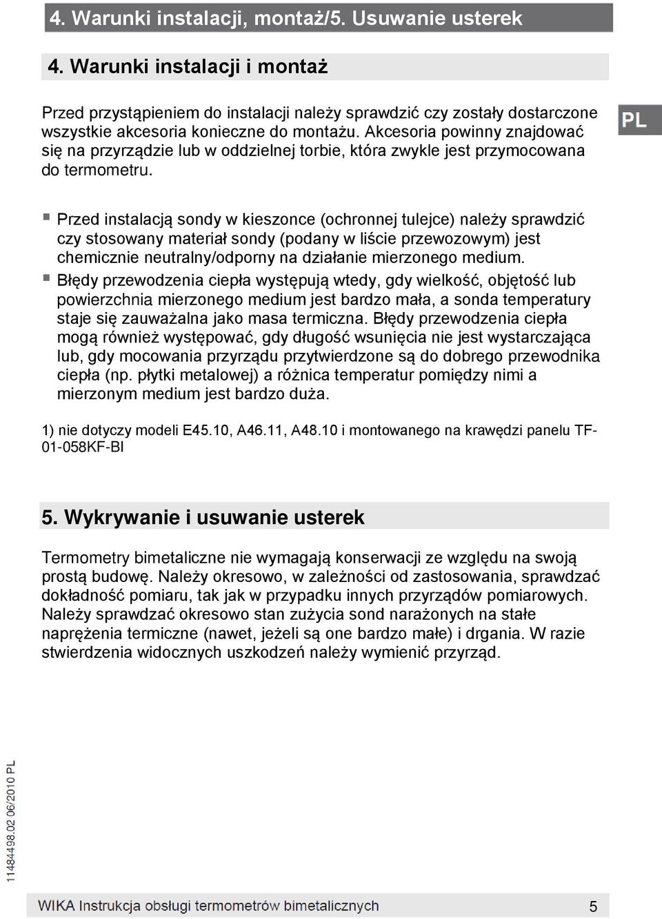 Przed instalacją sondy w kieszonce (ochronnej tulejce) należy sprawdzić czy stosowany materiał sondy (podany w liście przewozowym) jest chemicznie neutralny/odporny na działanie mierzonego medium.