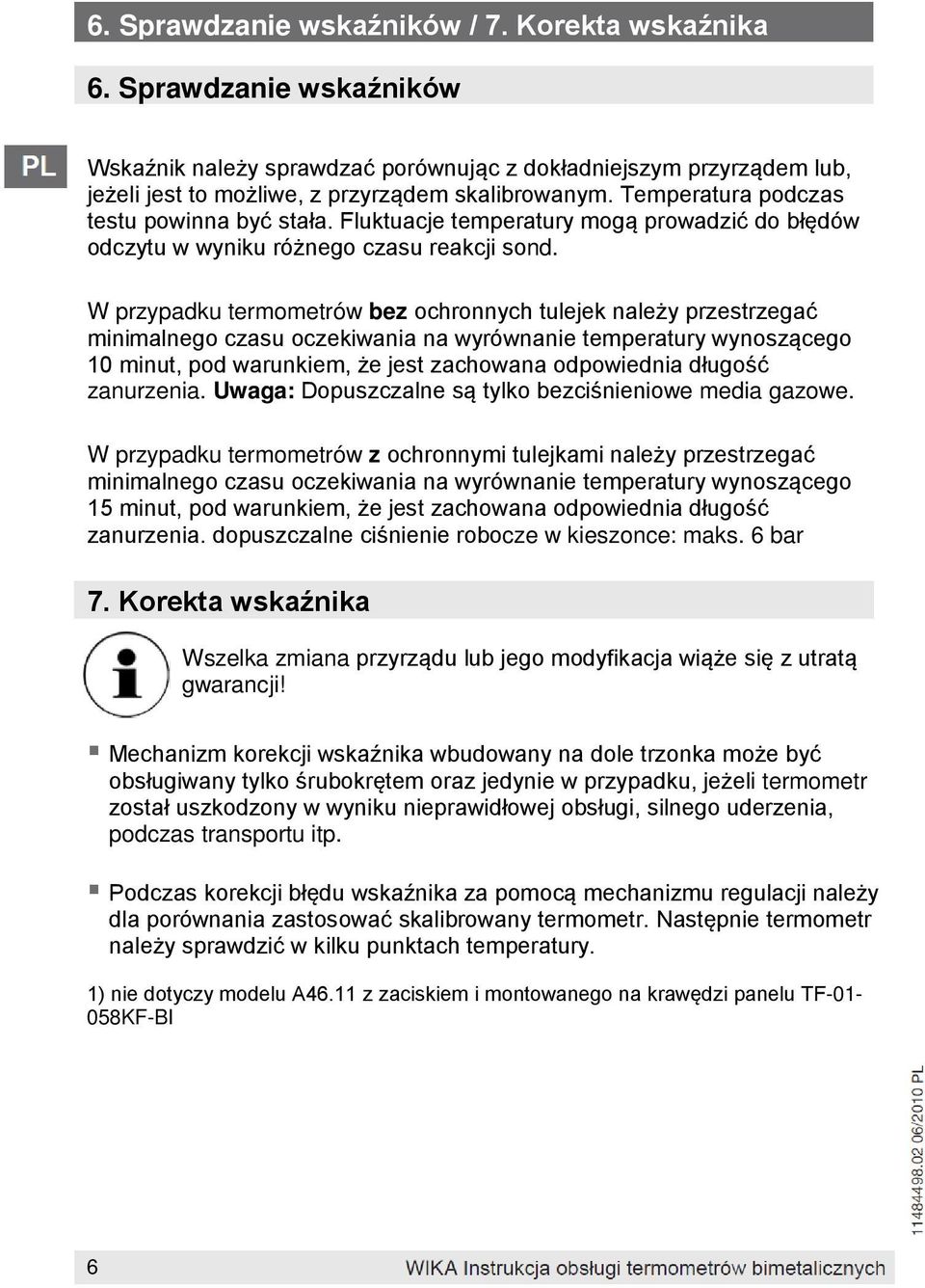 W przypadku termometrów bez ochronnych tulejek należy przestrzegać minimalnego czasu oczekiwania na wyrównanie temperatury wynoszącego 10 minut, pod warunkiem, że jest zachowana odpowiednia długość