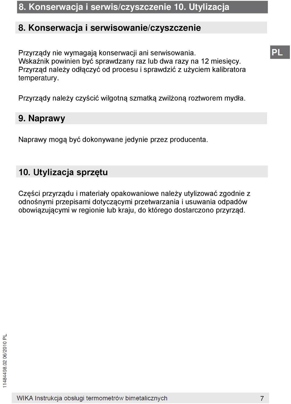 Przyrządy należy czyścić wilgotną szmatką zwilżoną roztworem mydła. 9. Naprawy Naprawy mogą być dokonywane jedynie przez producenta. 10.