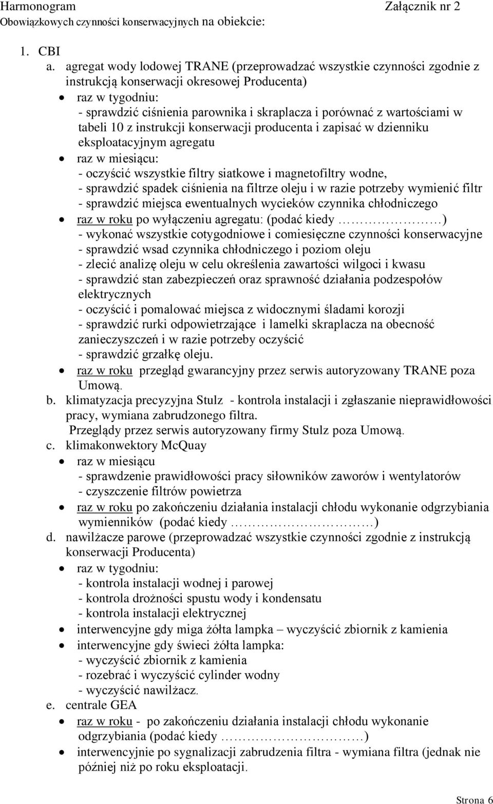 wartościami w tabeli 10 z instrukcji konserwacji producenta i zapisać w dzienniku eksploatacyjnym agregatu raz w miesiącu: - oczyścić wszystkie filtry siatkowe i magnetofiltry wodne, - sprawdzić