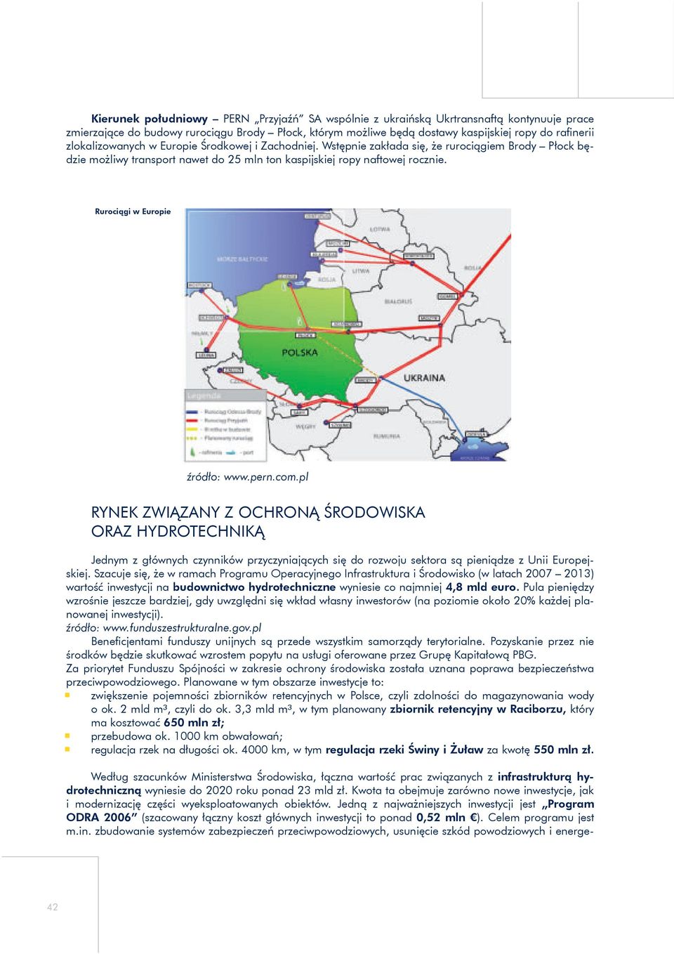 Rurociągi w Europie źródło: www.pern.com.pl RYNEK ZWIĄZANY Z OCHRONĄ ŚRODOWISKA ORAZ HYDROTECHNIKĄ Jednym z głównych czynników przyczyniających się do rozwoju sektora są pieniądze z Unii Europejskiej.