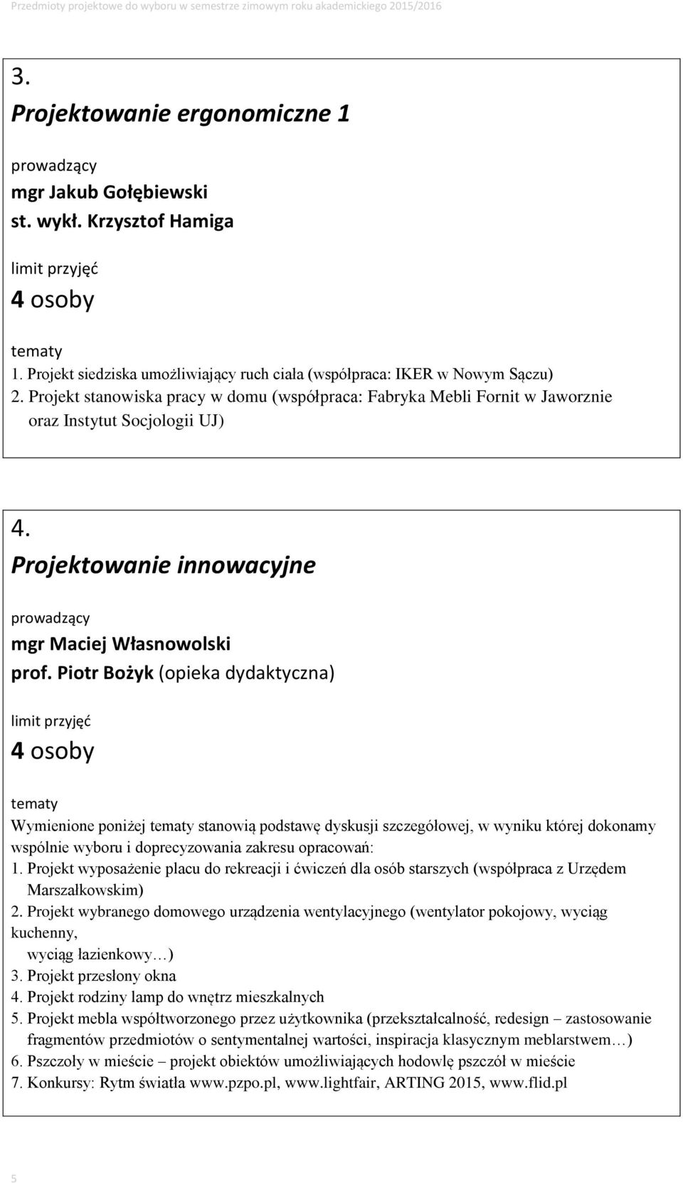 Piotr Bożyk (opieka dydaktyczna) Wymienione poniżej stanowią podstawę dyskusji szczegółowej, w wyniku której dokonamy wspólnie wyboru i doprecyzowania zakresu opracowań: 1.
