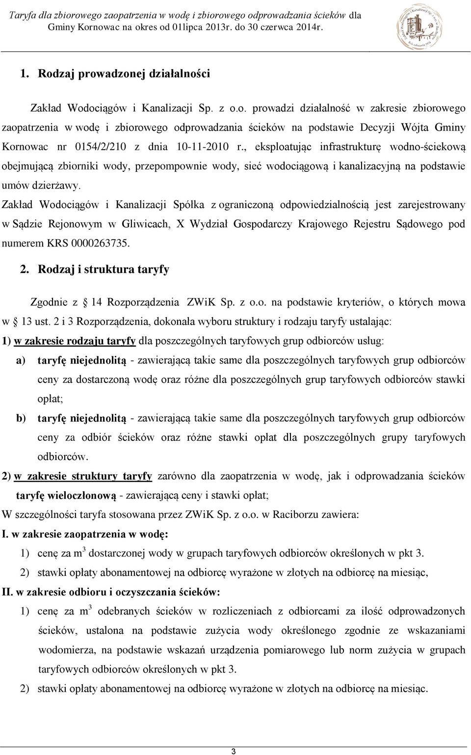 Zakład Wodociągów i Kanalizacji Spółka z ograniczoną odpowiedzialnością jest zarejestrowany w Sądzie Rejonowym w Gliwicach, X Wydział Gospodarczy Krajowego Rejestru Sądowego pod numerem KRS