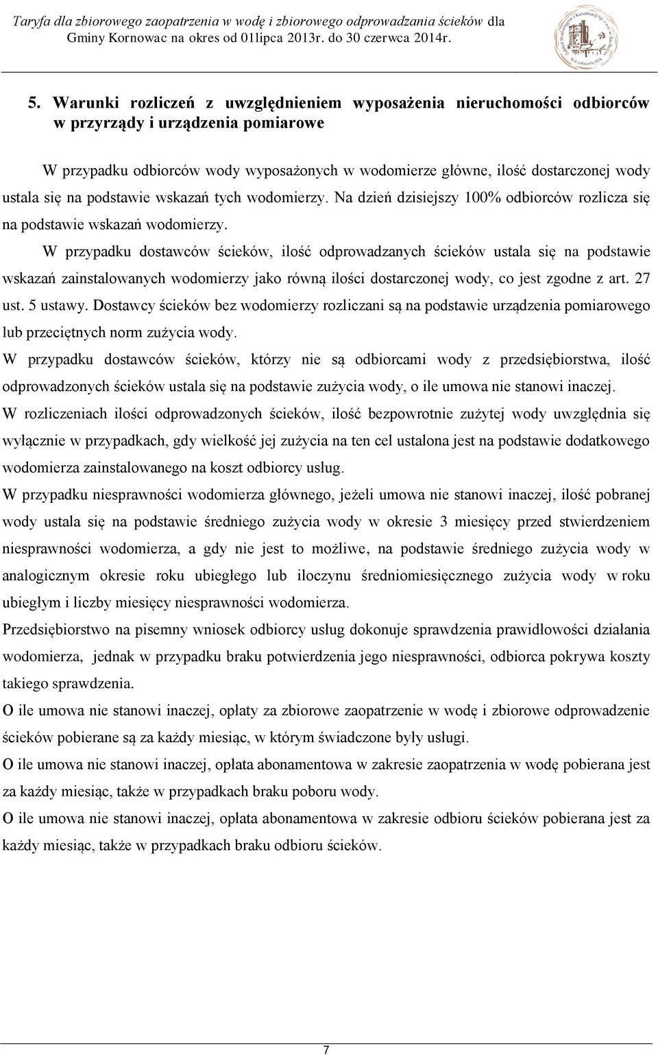 W przypadku dostawców ścieków, ilość odprowadzanych ścieków ustala się na podstawie wskazań zainstalowanych wodomierzy jako równą ilości dostarczonej wody, co jest zgodne z art. 27 ust. 5 ustawy.