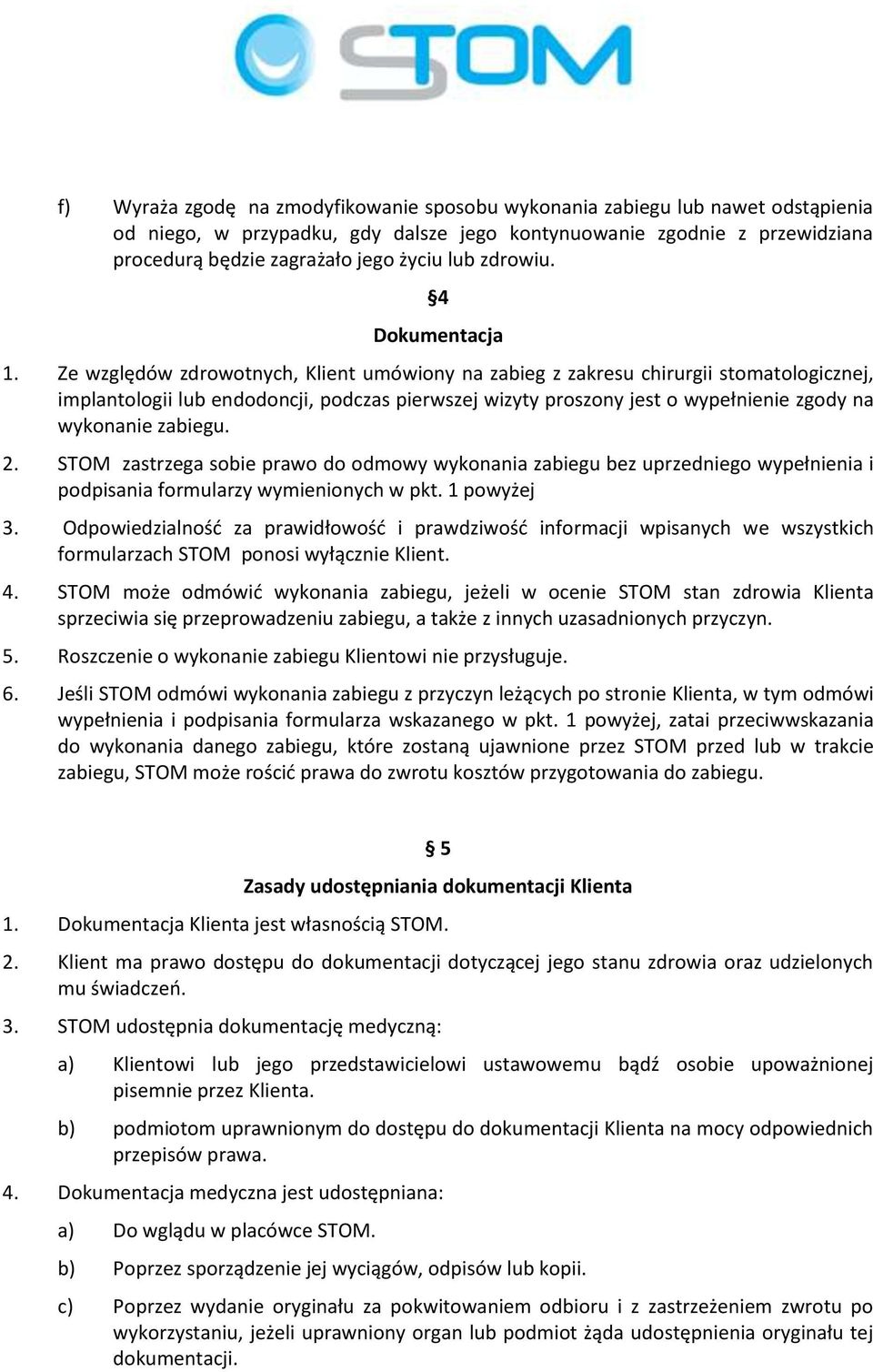 Ze względów zdrowotnych, Klient umówiony na zabieg z zakresu chirurgii stomatologicznej, implantologii lub endodoncji, podczas pierwszej wizyty proszony jest o wypełnienie zgody na wykonanie zabiegu.