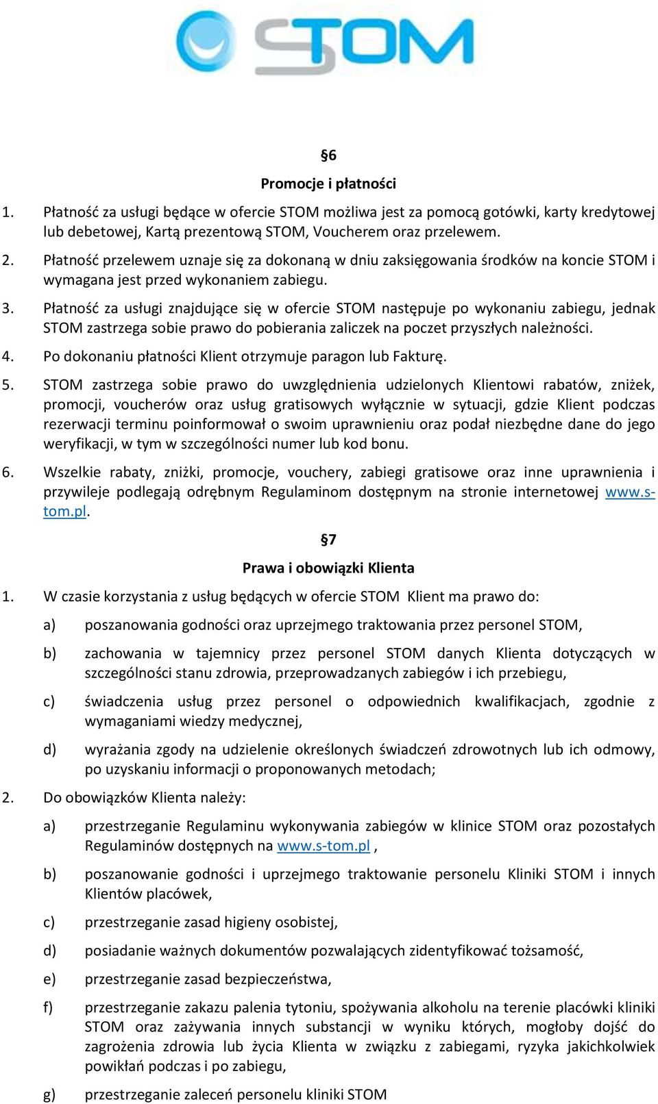 Płatność za usługi znajdujące się w ofercie STOM następuje po wykonaniu zabiegu, jednak STOM zastrzega sobie prawo do pobierania zaliczek na poczet przyszłych należności. 4.