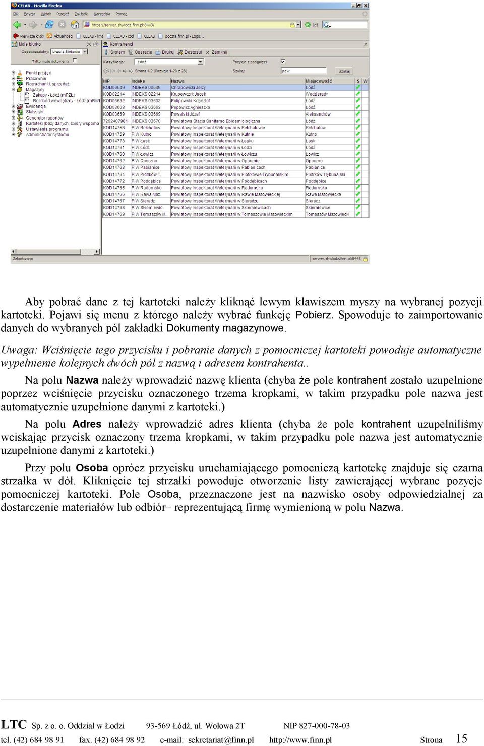 Uwaga: Wciśnięcie tego przycisku i pobranie danych z pomocniczej kartoteki powoduje automatyczne wypełnienie kolejnych dwóch pól z nazwą i adresem kontrahenta.