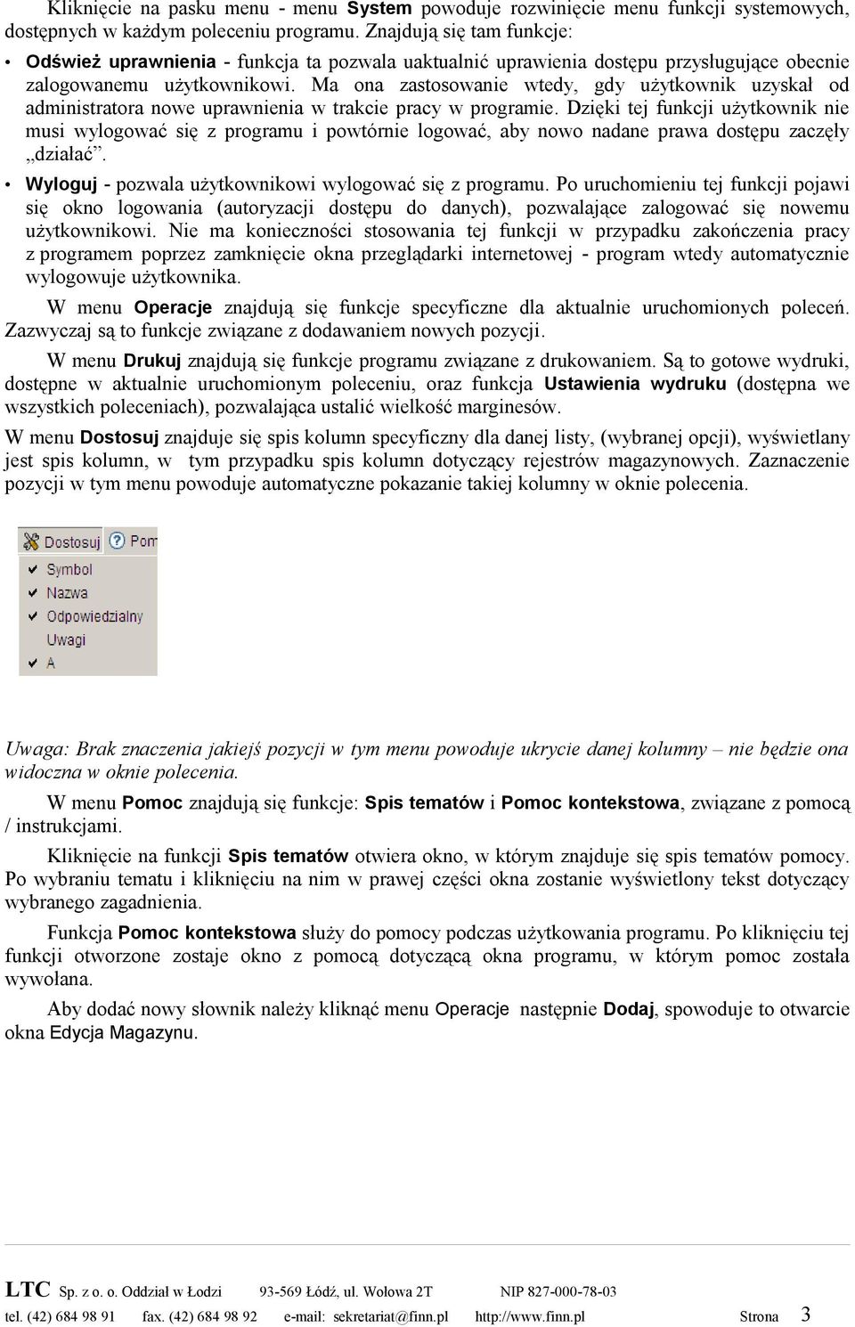 Ma ona zastosowanie wtedy, gdy użytkownik uzyskał od administratora nowe uprawnienia w trakcie pracy w programie.