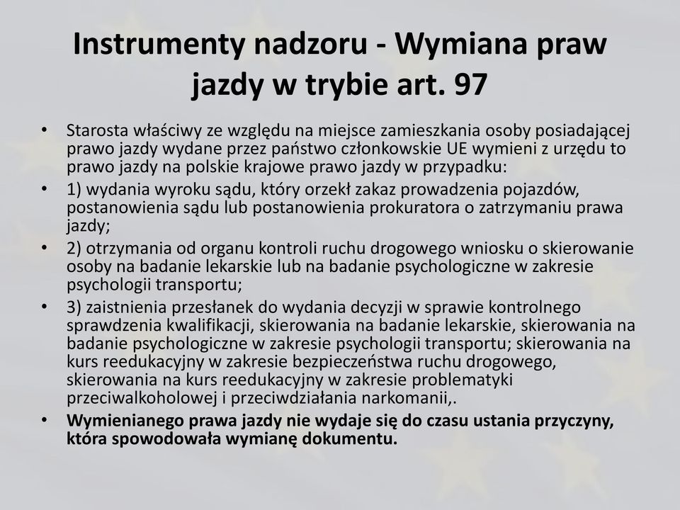 1) wydania wyroku sądu, który orzekł zakaz prowadzenia pojazdów, postanowienia sądu lub postanowienia prokuratora o zatrzymaniu prawa jazdy; 2) otrzymania od organu kontroli ruchu drogowego wniosku o