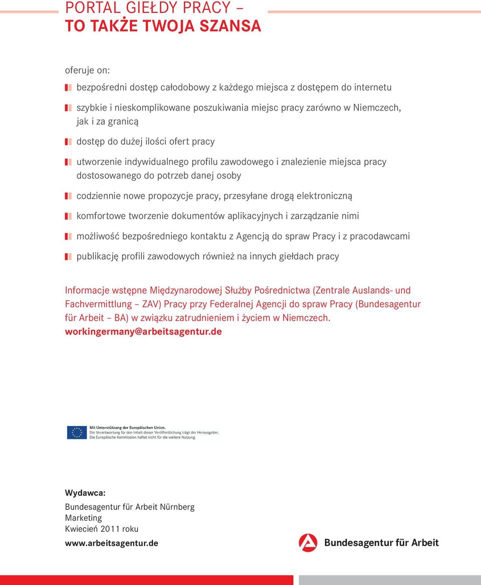 przesyłane drogą elektroniczną komfortowe tworzenie dokumentów aplikacyjnych i zarządzanie nimi możliwość bezpośredniego kontaktu z Agencją do spraw Pracy i z pracodawcami publikację profili