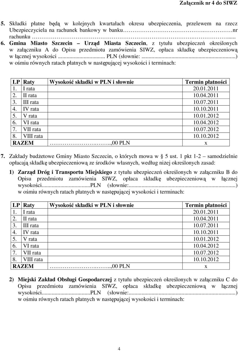 ..) w ośmiu równych ratach płatnych w następującej wysokości i terminach: LP Raty Wysokość składki w PLN i słownie Termin płatności 1. I rata 20.01.2011 2. II rata 10.04.2011 3. III rata 10.07.2011 4.