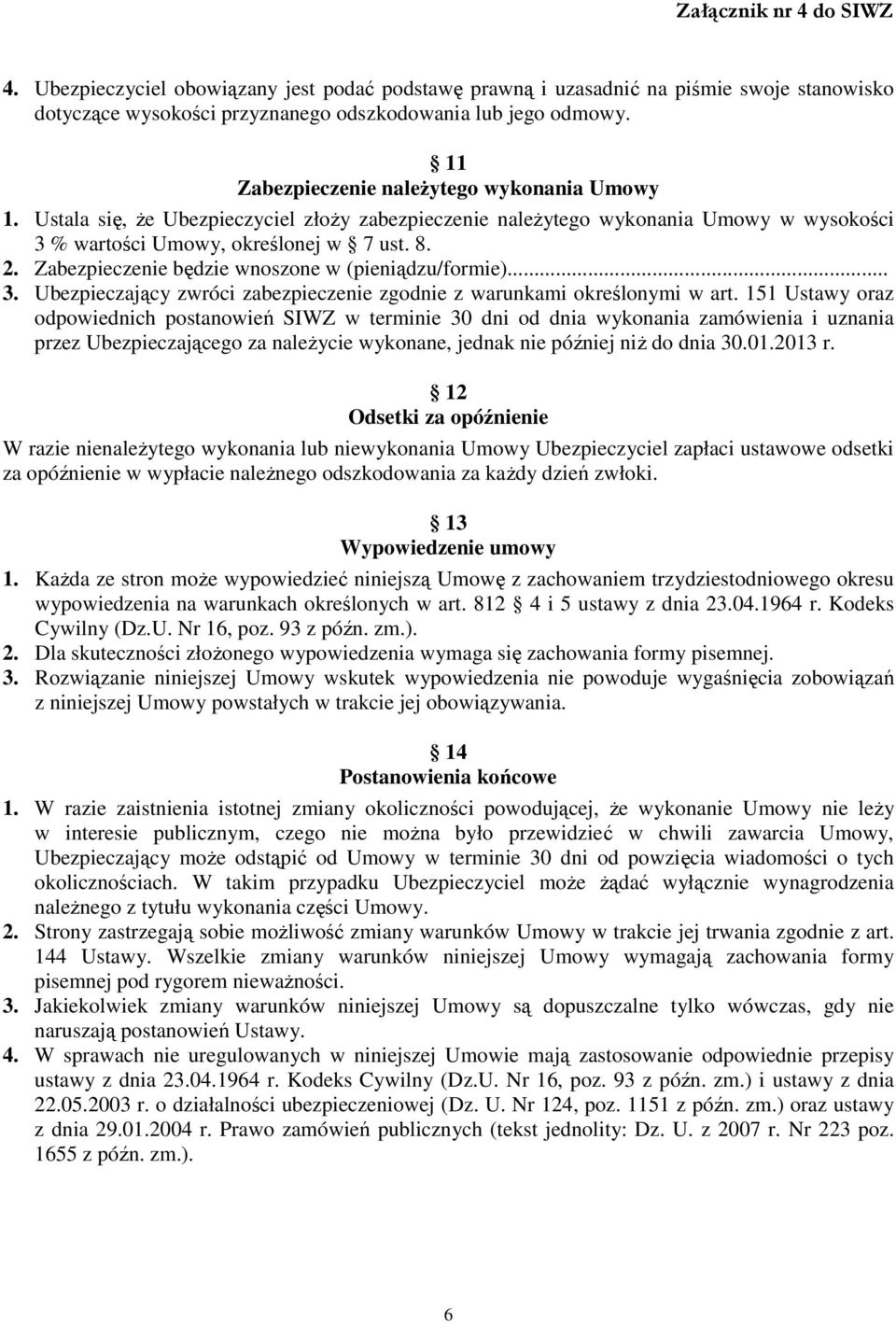 Zabezpieczenie będzie wnoszone w (pieniądzu/formie)... 3. Ubezpieczający zwróci zabezpieczenie zgodnie z warunkami określonymi w art.