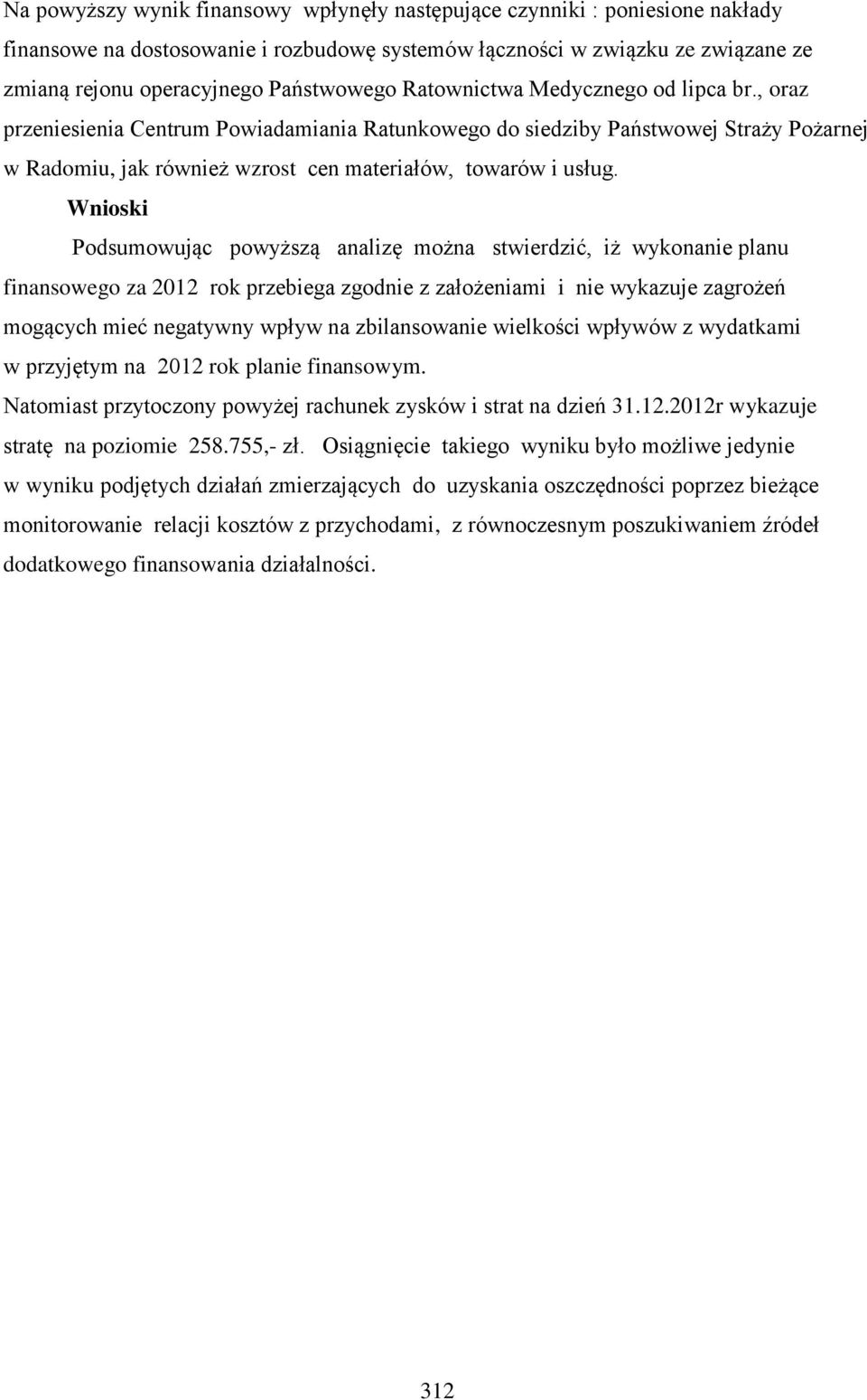 Wnioski Podsumowując powyższą analizę można stwierdzić, iż wykonanie planu finansowego za 2012 rok przebiega zgodnie z założeniami i nie wykazuje zagrożeń mogących mieć negatywny wpływ na