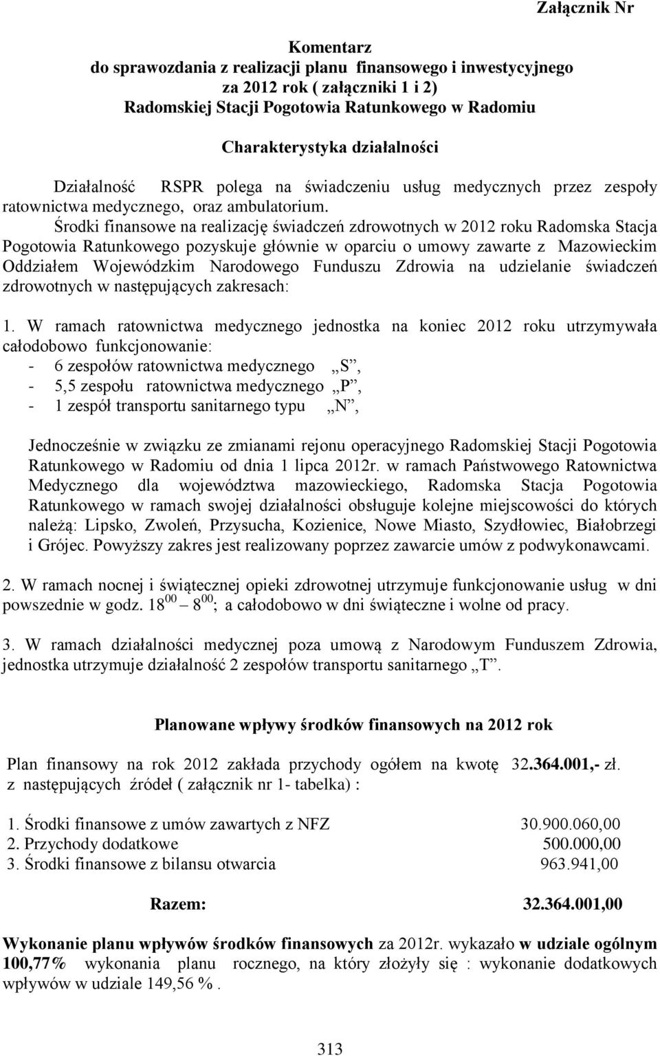 Środki finansowe na realizację świadczeń zdrowotnych w 2012 roku Radomska Stacja Pogotowia Ratunkowego pozyskuje głównie w oparciu o umowy zawarte z Mazowieckim Oddziałem Wojewódzkim Narodowego