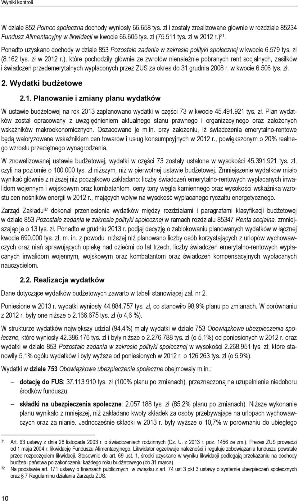), które pochodziły głównie ze zwrotów nienależnie pobranych rent socjalnych, zasiłków i świadczeń przedemerytalnych wypłaconych przez ZUS za okres do 31 grudnia 2008 r. w kwocie 6.506 tys. zł. 2. Wydatki budżetowe 2.