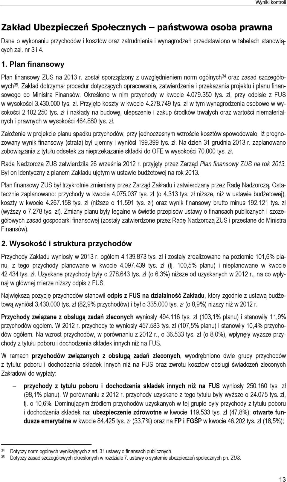 Zakład dotrzymał procedur dotyczących opracowania, zatwierdzenia i przekazania projektu i planu finansowego do Ministra Finansów. Określono w nim przychody w kwocie 4.079.350 tys.