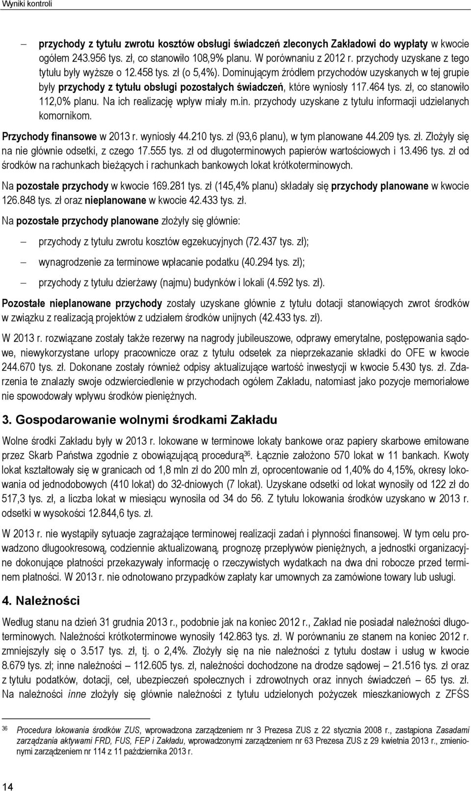 Dominującym źródłem przychodów uzyskanych w tej grupie były przychody z tytułu obsługi pozostałych świadczeń, które wyniosły 117.464 tys. zł, co stanowiło 112,0% planu.