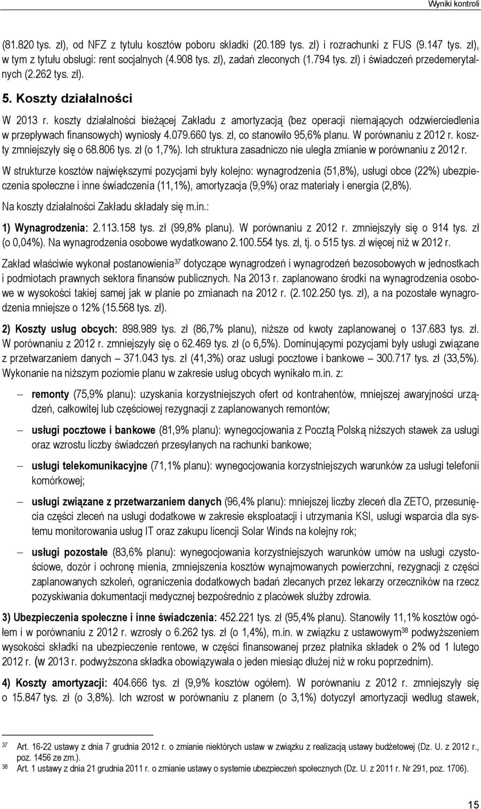 koszty działalności bieżącej Zakładu z amortyzacją (bez operacji niemających odzwierciedlenia w przepływach finansowych) wyniosły 4.079.660 tys. zł, co stanowiło 95,6% planu. W porównaniu z 2012 r.