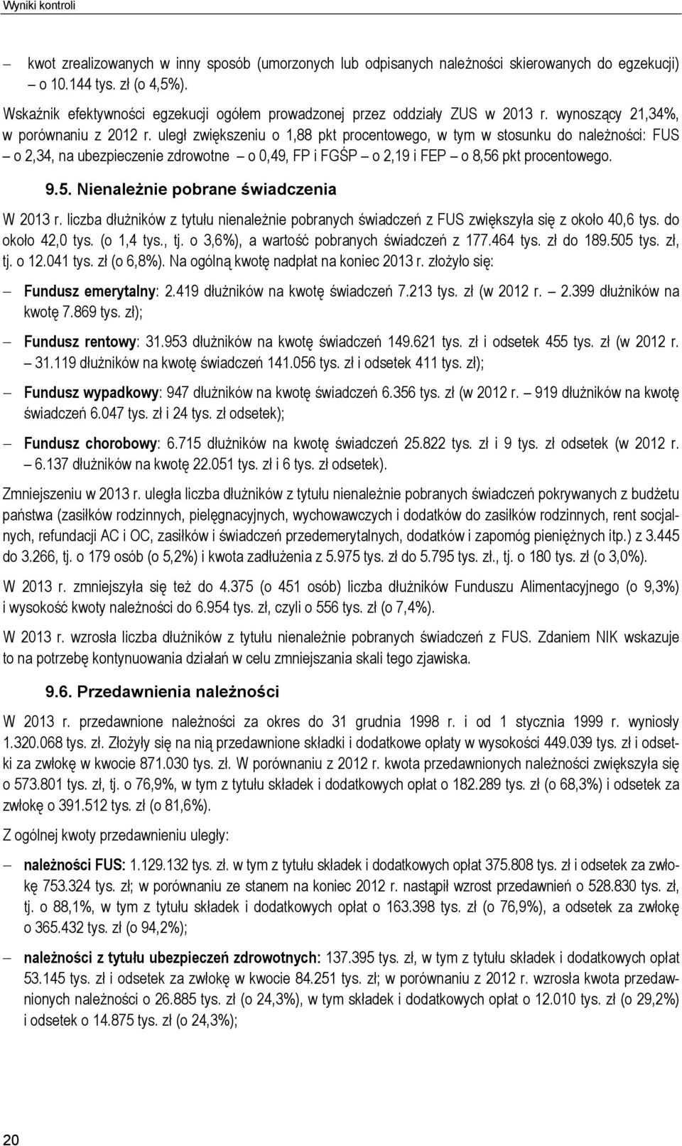 uległ zwiększeniu o 1,88 pkt procentowego, w tym w stosunku do należności: FUS o 2,34, na ubezpieczenie zdrowotne o 0,49, FP i FGŚP o 2,19 i FEP o 8,56 pkt procentowego. 9.5. Nienależnie pobrane świadczenia W 2013 r.