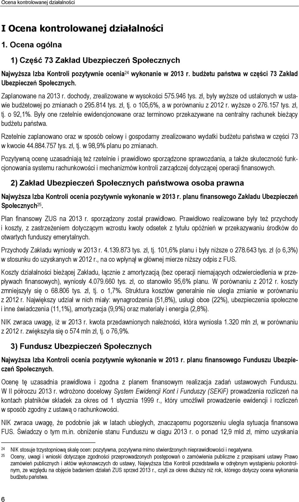 814 tys. zł, tj. o 105,6%, a w porównaniu z 2012 r. wyższe o 276.157 tys. zł, tj. o 92,1%. Były one rzetelnie ewidencjonowane oraz terminowo przekazywane na centralny rachunek bieżący budżetu państwa.