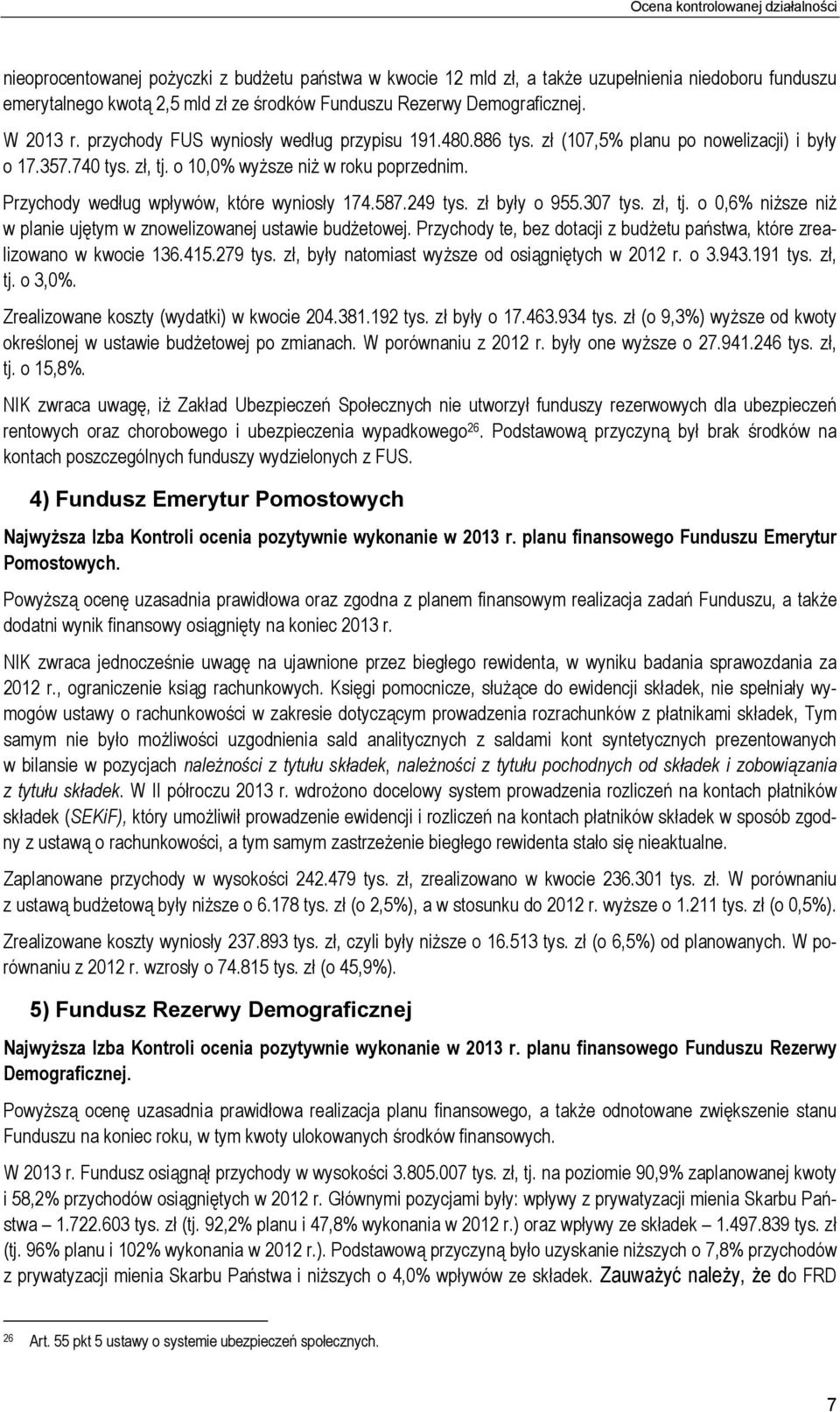 Przychody według wpływów, które wyniosły 174.587.249 tys. zł były o 955.307 tys. zł, tj. o 0,6% niższe niż w planie ujętym w znowelizowanej ustawie budżetowej.