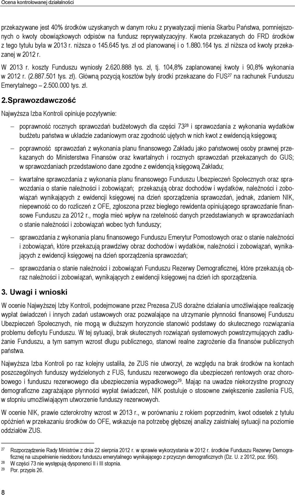 620.888 tys. zł, tj. 104,8% zaplanowanej kwoty i 90,8% wykonania w 2012 r. (2.887.501 tys. zł). Główną pozycją kosztów były środki przekazane do FUS 27 na rachunek Funduszu Emerytalnego 2.500.000 tys.
