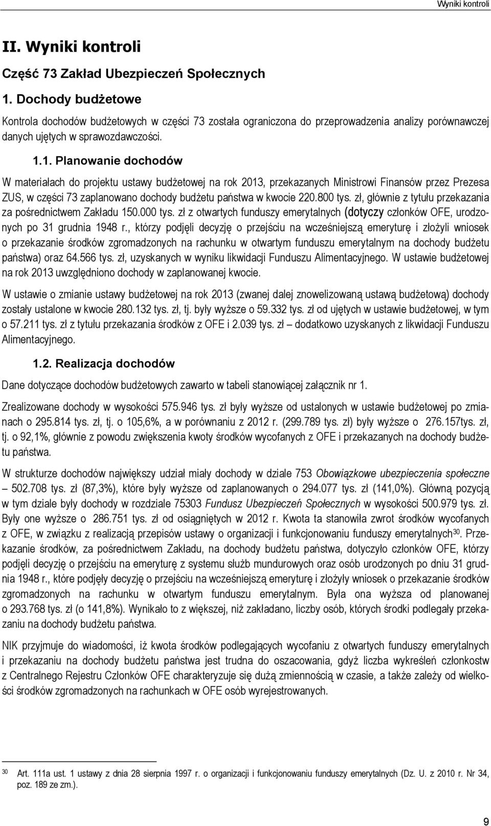 1. Planowanie dochodów W materiałach do projektu ustawy budżetowej na rok 2013, przekazanych Ministrowi Finansów przez Prezesa ZUS, w części 73 zaplanowano dochody budżetu państwa w kwocie 220.