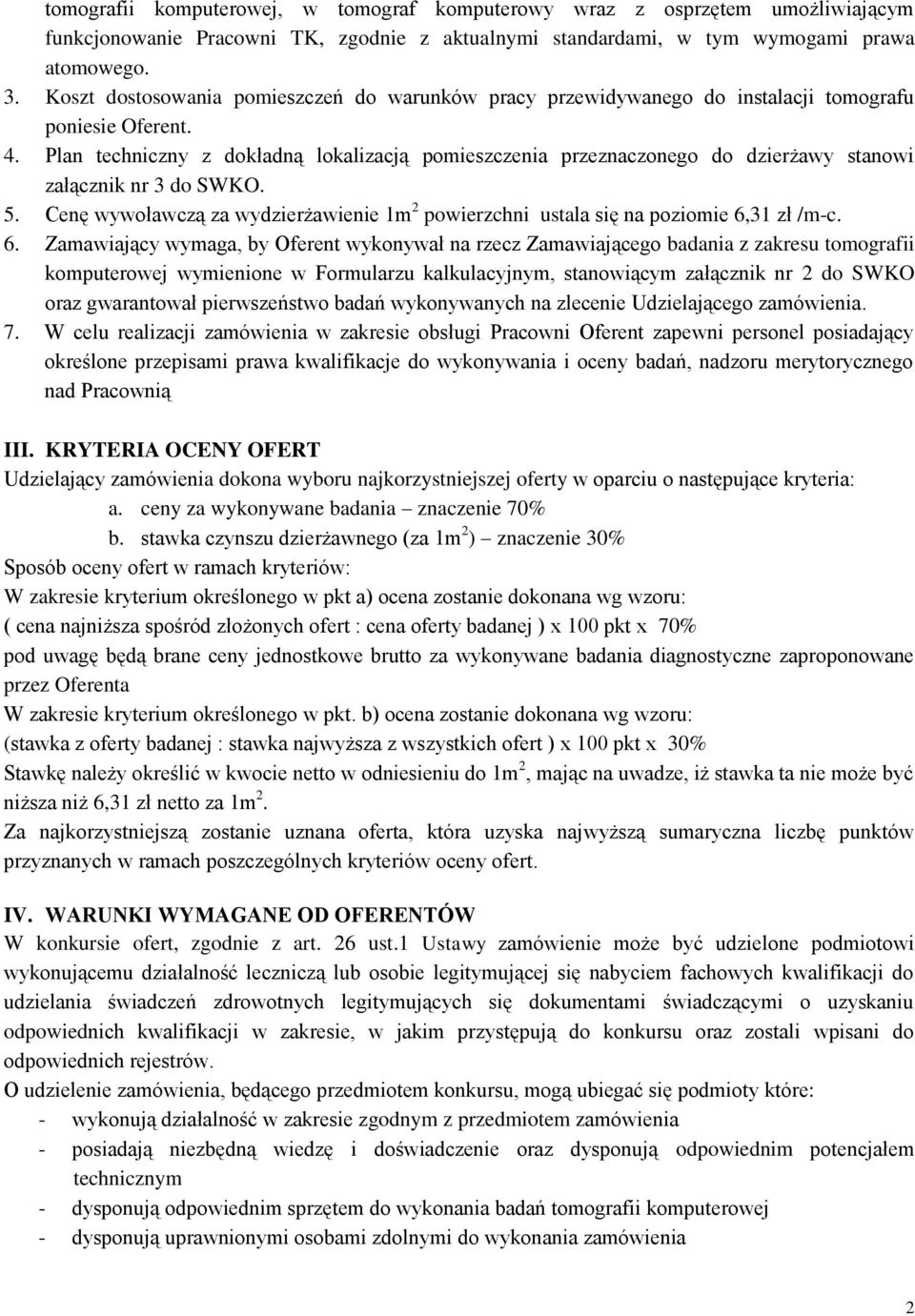 Plan techniczny z dokładną lokalizacją pomieszczenia przeznaczonego do dzierżawy stanowi załącznik nr 3 do SWKO. 5.