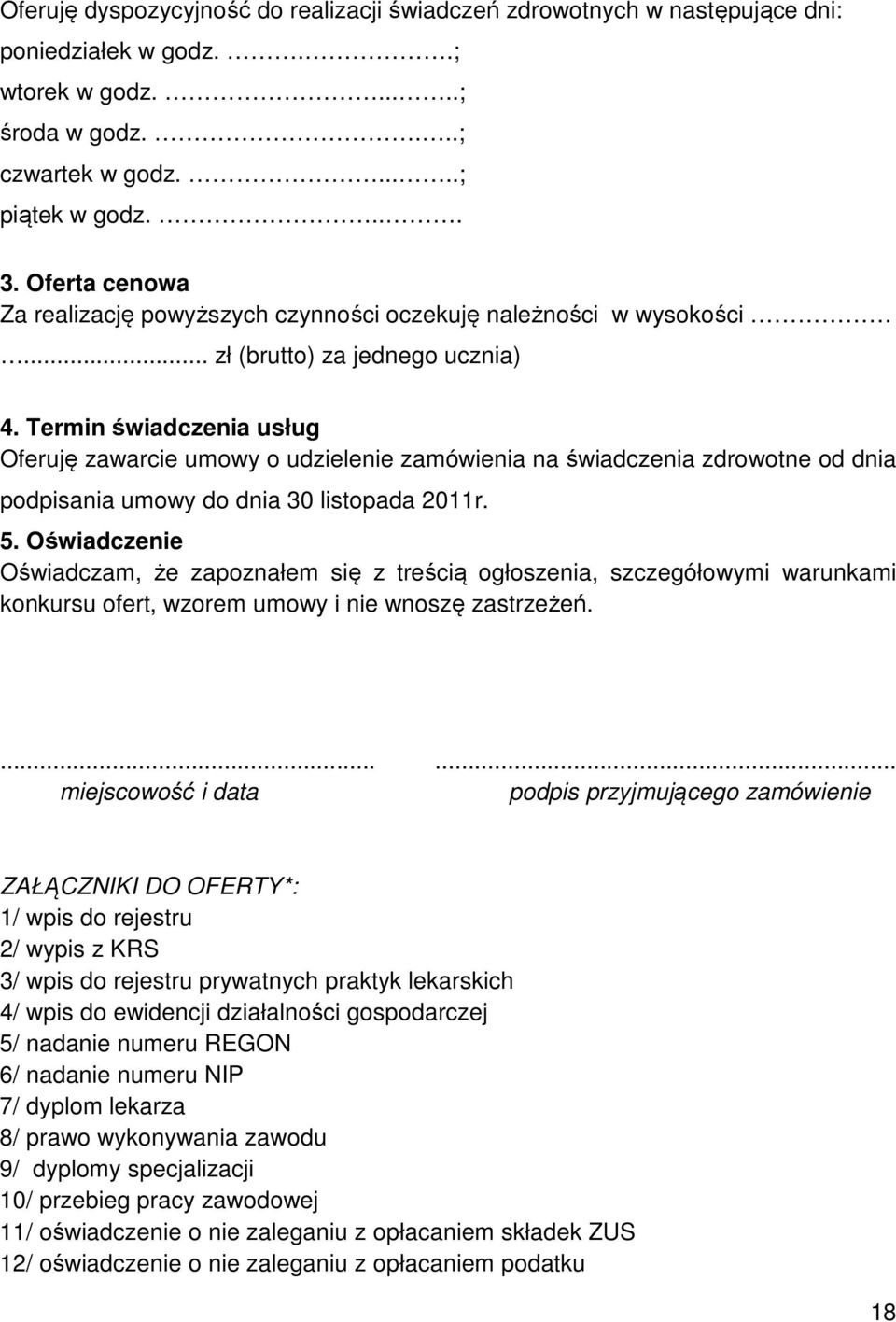 Termin świadczenia usług Oferuję zawarcie umowy o udzielenie zamówienia na świadczenia zdrowotne od dnia podpisania umowy do dnia 30 listopada 2011r. 5.