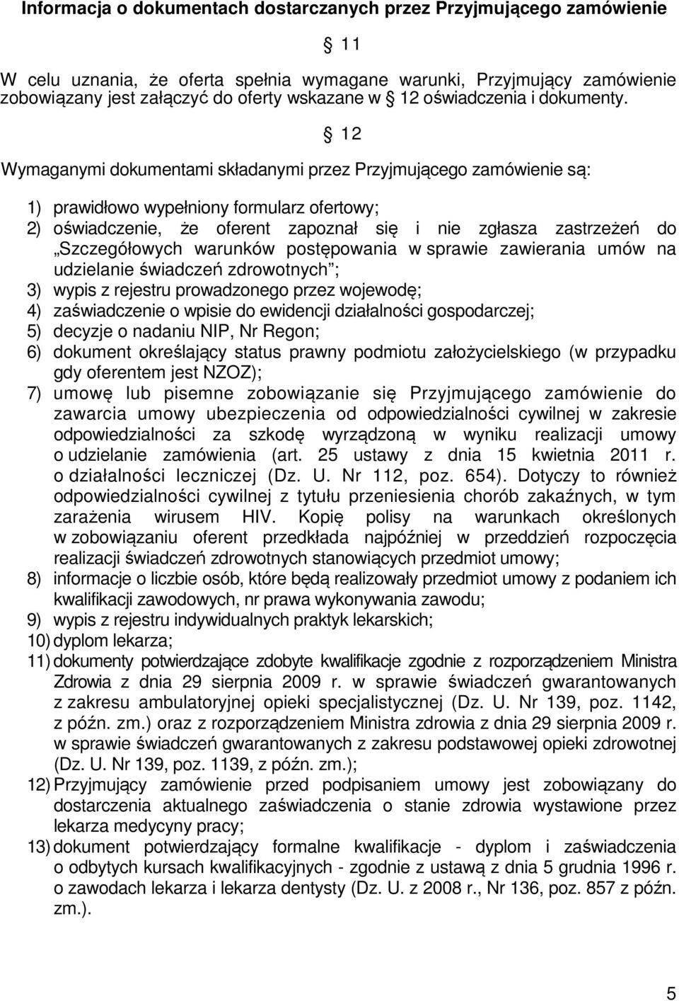 12 Wymaganymi dokumentami składanymi przez Przyjmującego zamówienie są: 1) prawidłowo wypełniony formularz ofertowy; 2) oświadczenie, że oferent zapoznał się i nie zgłasza zastrzeżeń do Szczegółowych