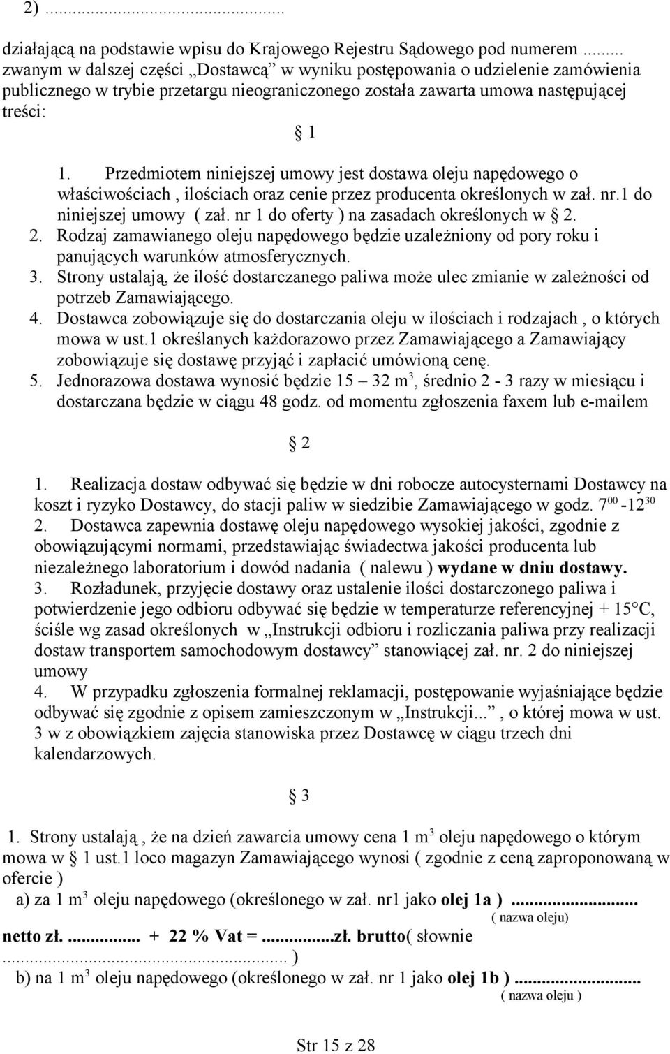 Przedmiotem niniejszej umowy jest dostawa oleju napędowego o właściwościach, ilościach oraz cenie przez producenta określonych w zał. nr.1 do niniejszej umowy ( zał.