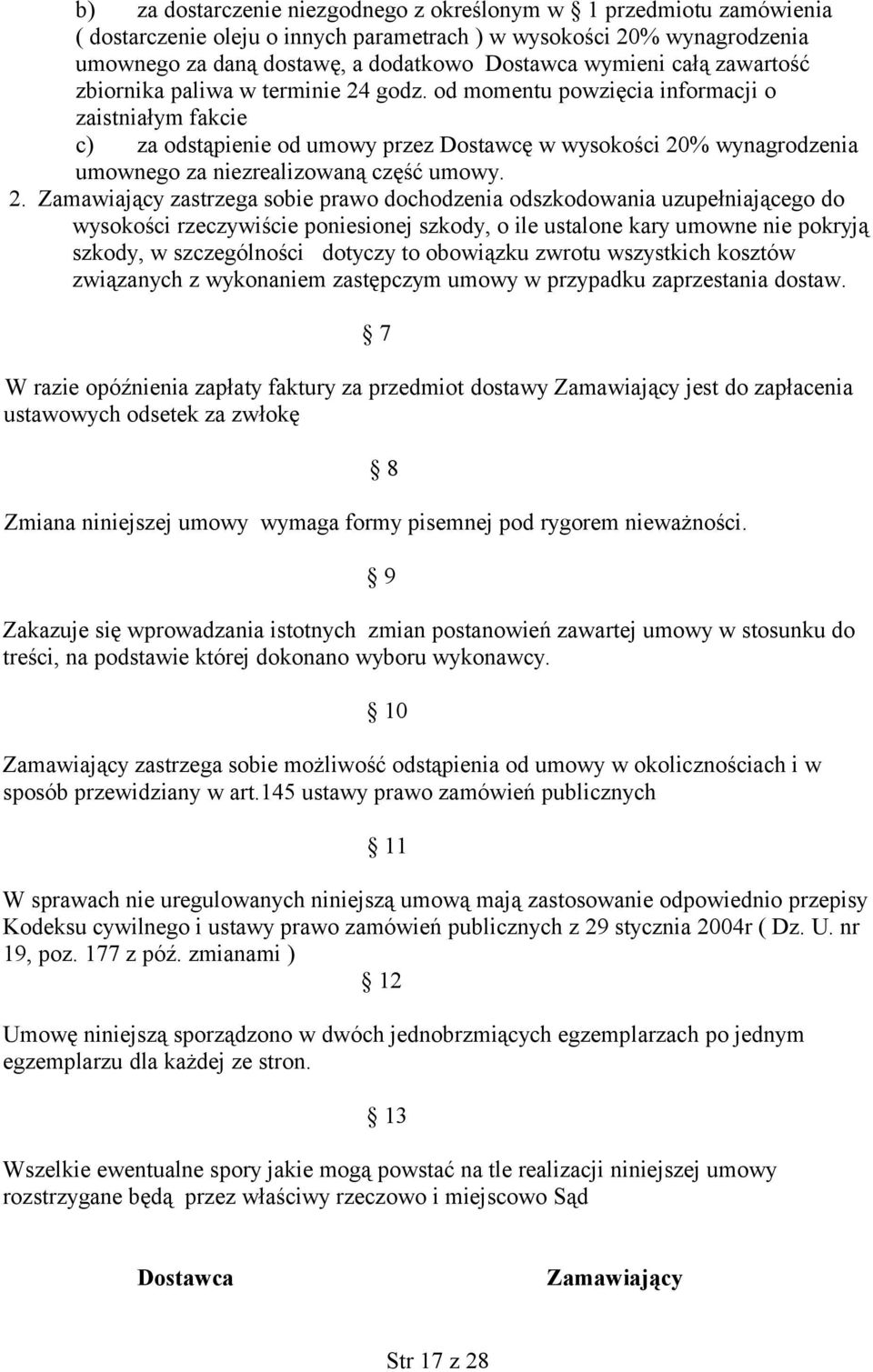 od momentu powzięcia informacji o zaistniałym fakcie c) za odstąpienie od umowy przez Dostawcę w wysokości 20