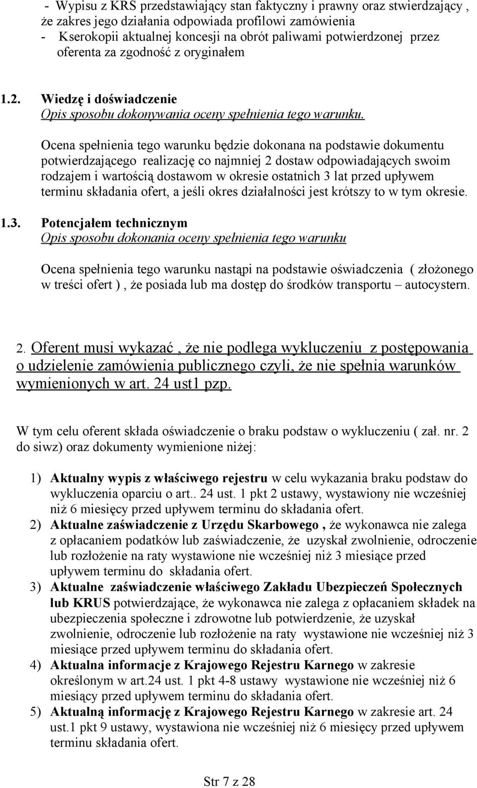 Ocena spełnienia tego warunku będzie dokonana na podstawie dokumentu potwierdzającego realizację co najmniej 2 dostaw odpowiadających swoim rodzajem i wartością dostawom w okresie ostatnich 3 lat