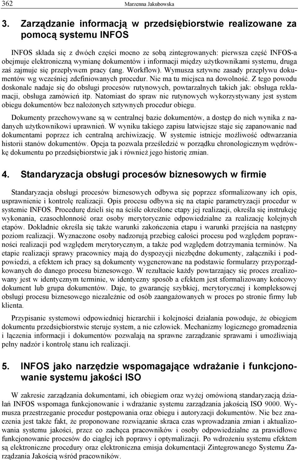 dokumentów i informacji między użytkownikami systemu, druga zaś zajmuje się przepływem pracy (ang. Workflow). Wymusza sztywne zasady przepływu dokumentów wg wcześniej zdefiniowanych procedur.