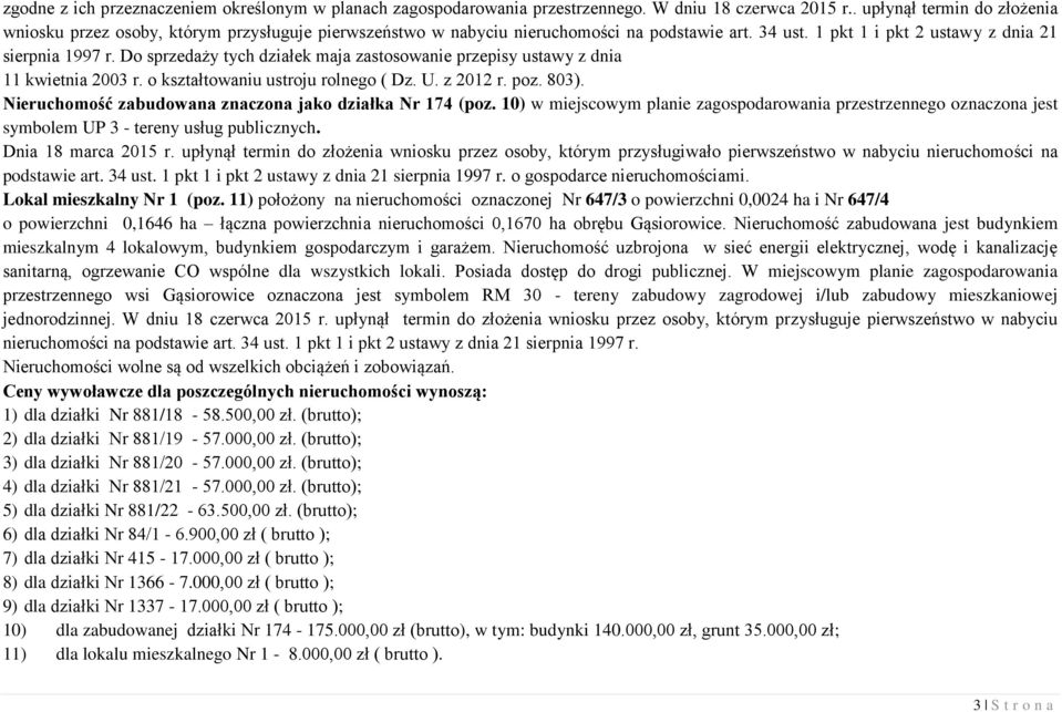 Do sprzedaży tych działek maja zastosowanie przepisy ustawy z dnia 11 kwietnia 2003 r. o kształtowaniu ustroju rolnego ( Dz. U. z 2012 r. poz. 803).