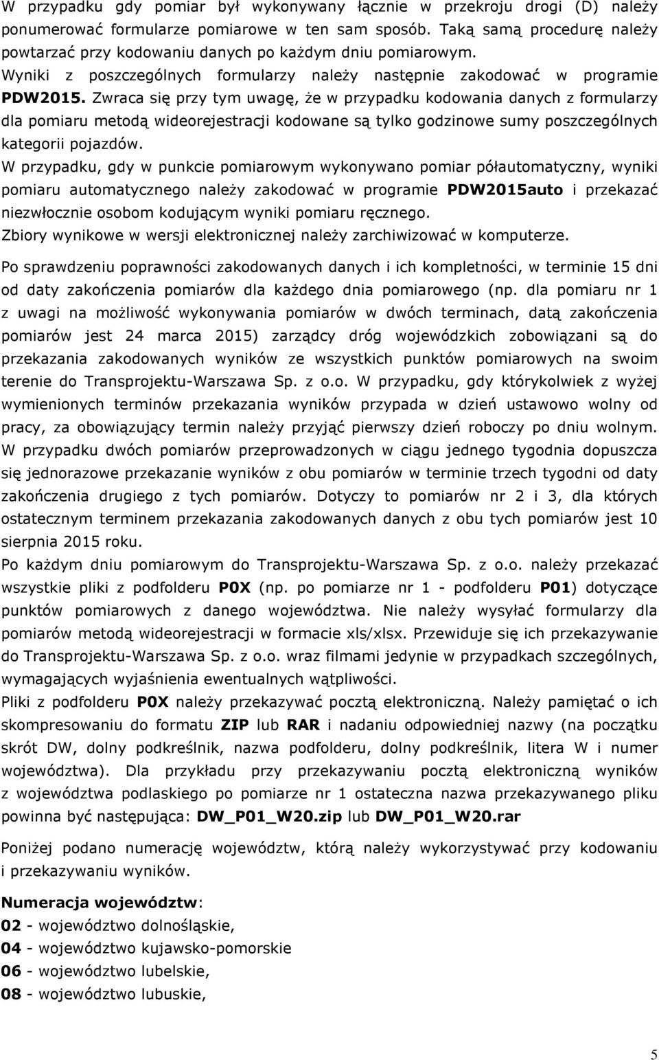 Zwraca się przy tym uwagę, że w przypadku kodowania danych z formularzy dla pomiaru metodą wideorejestracji kodowane są tylko godzinowe sumy poszczególnych kategorii pojazdów.