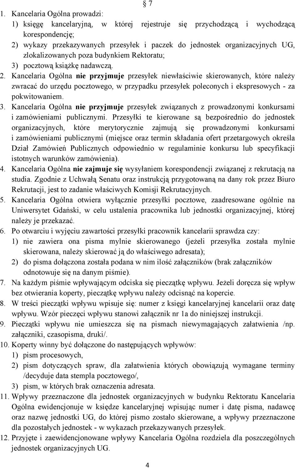 Kancelaria Ogólna nie przyjmuje przesyłek niewłaściwie skierowanych, które należy zwracać do urzędu pocztowego, w przypadku przesyłek poleconych i ekspresowych - za pokwitowaniem. 3.