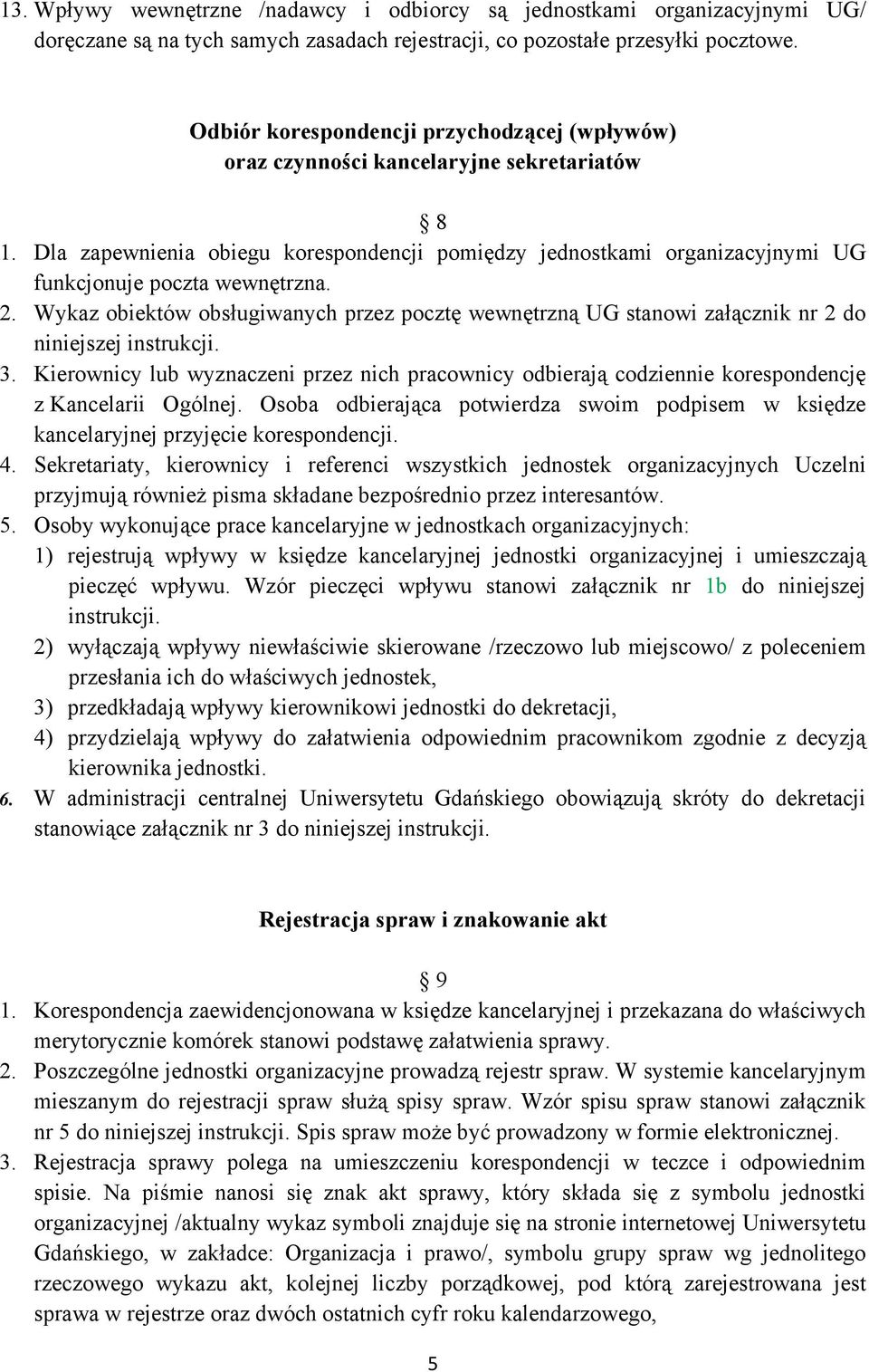 Dla zapewnienia obiegu korespondencji pomiędzy jednostkami organizacyjnymi UG funkcjonuje poczta wewnętrzna. 2.