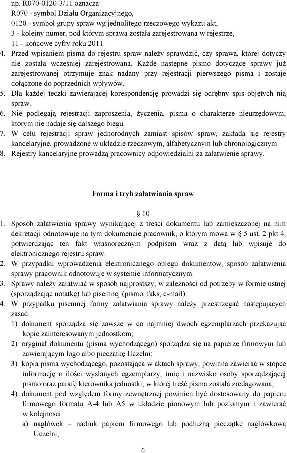 Każde następne pismo dotyczące sprawy już zarejestrowanej otrzymuje znak nadany przy rejestracji pierwszego pisma i zostaje dołączone do poprzednich wpływów. 5.